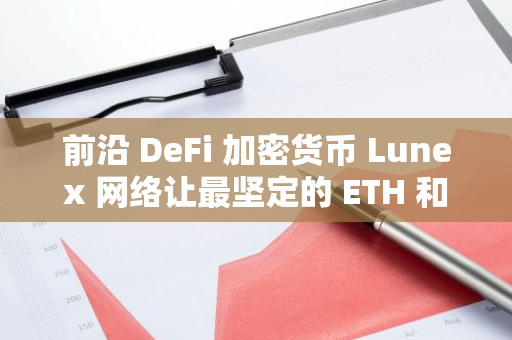前沿 DeFi 加密货币 Lunex 网络让最坚定的 ETH 和 BTC 支持者也感到惊讶
