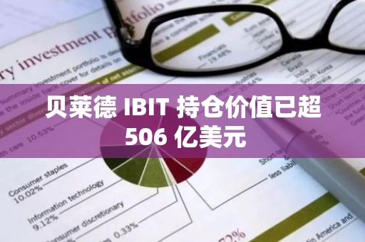 贝莱德 IBIT 持仓价值已超 506 亿美元