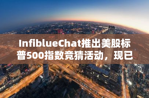 InfiblueChat推出美股标普500指数竞猜活动，现已正式上线