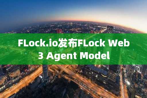 FLock.io发布FLock Web3 Agent Model