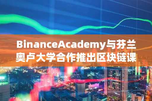 BinanceAcademy与芬兰奥卢大学合作推出区块链课程