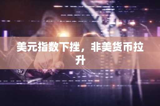 美元指数下挫，非美货币拉升