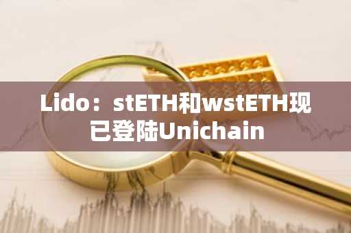 Lido：stETH和wstETH现已登陆Unichain