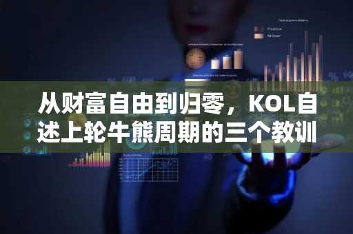 从财富自由到归零，KOL自述上轮牛熊周期的三个教训