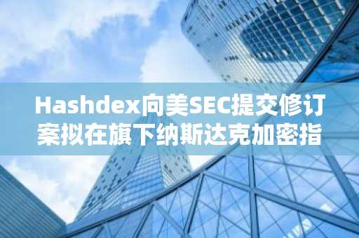 Hashdex向美SEC提交修订案拟在旗下纳斯达克加密指数ETF中添加莱特币