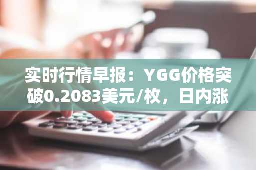 实时行情早报：YGG价格突破0.2083美元/枚，日内涨3.68%