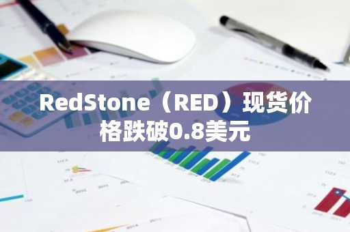 RedStone（RED）现货价格跌破0.8美元