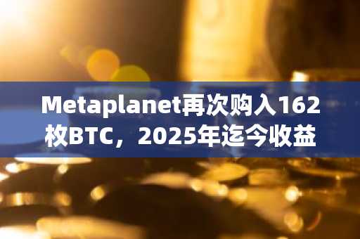 Metaplanet再次购入162枚BTC，2025年迄今收益率达53.2%