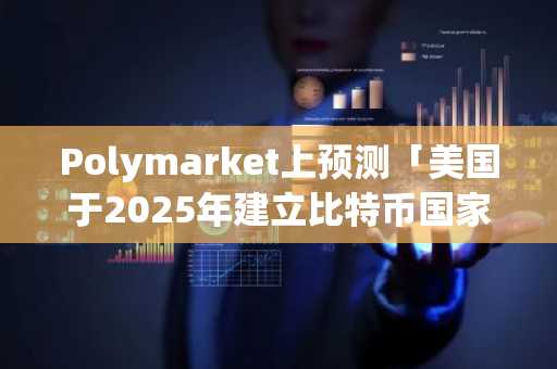 Polymarket上预测「美国于2025年建立比特币国家储备」的概率达46%
