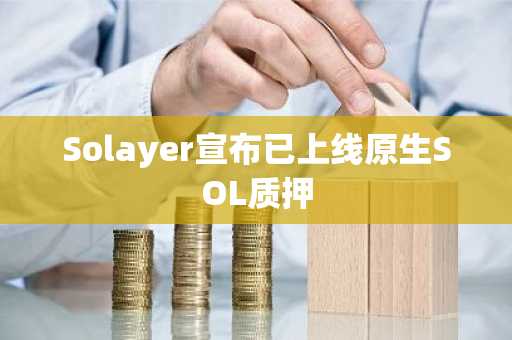 Solayer宣布已上线原生SOL质押