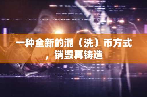 一种全新的混（洗）币方式，销毁再铸造