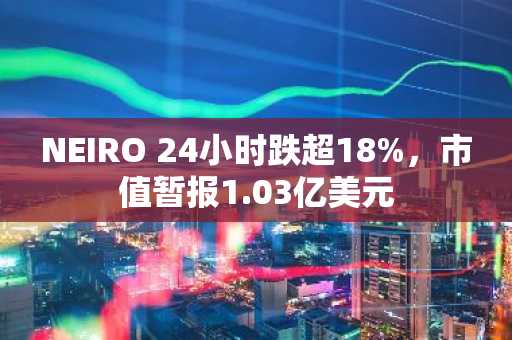 NEIRO 24小时跌超18%，市值暂报1.03亿美元