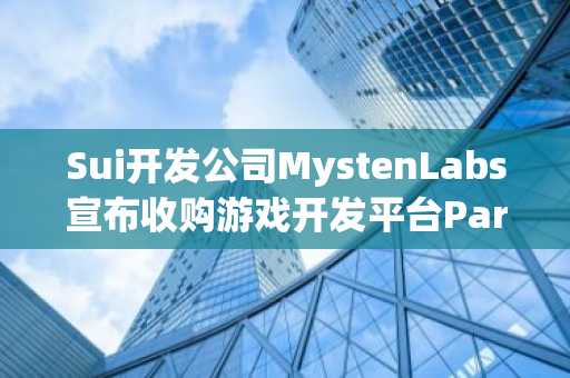Sui开发公司MystenLabs宣布收购游戏开发平台Parasol