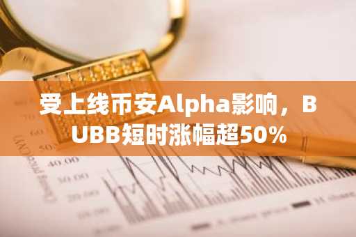 受上线币安Alpha影响，BUBB短时涨幅超50%
