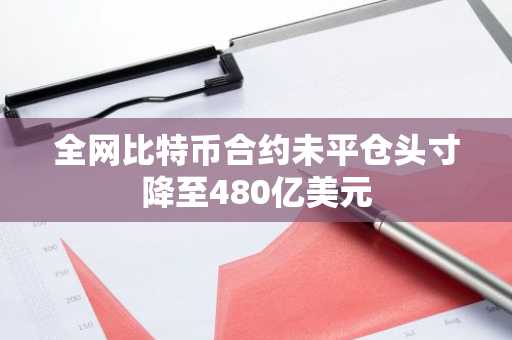 全网比特币合约未平仓头寸降至480亿美元