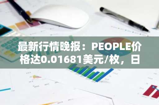最新行情晚报：PEOPLE价格达0.01681美元/枚，日内涨幅3.07%