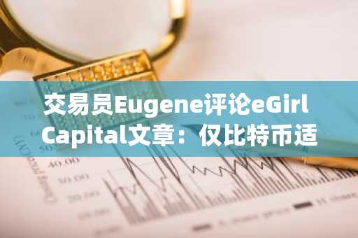 交易员Eugene评论eGirl Capital文章：仅比特币适用于“以不亏损取胜”策略