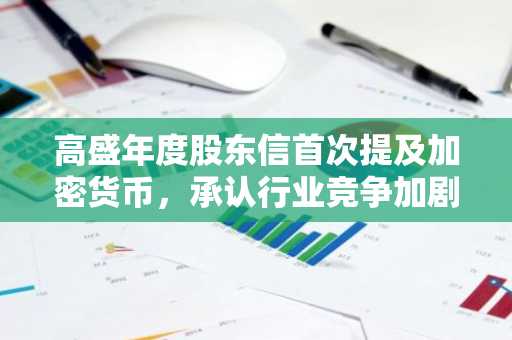 高盛年度股东信首次提及加密货币，承认行业竞争加剧