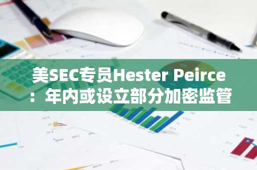 美SEC专员Hester Peirce：年内或设立部分加密监管框架，会继续追查证券违规行为