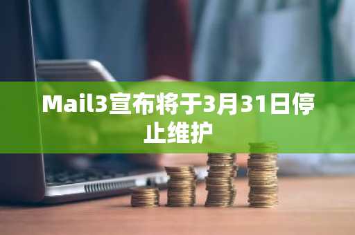 Mail3宣布将于3月31日停止维护