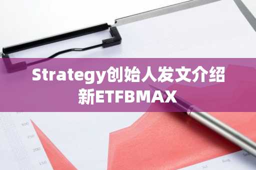 Strategy创始人发文介绍新ETFBMAX