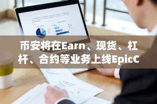 币安将在Earn、现货、杠杆、合约等业务上线EpicChain（EPIC）