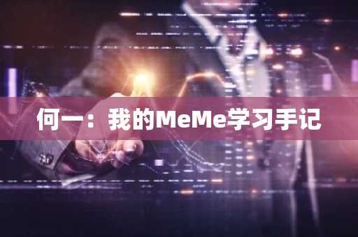 何一：我的MeMe学习手记