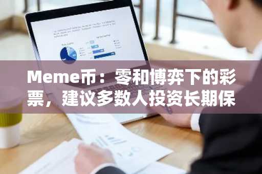 Meme币：零和博弈下的彩票，建议多数人投资长期保值资产