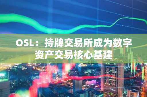 OSL：持牌交易所成为数字资产交易核心基建