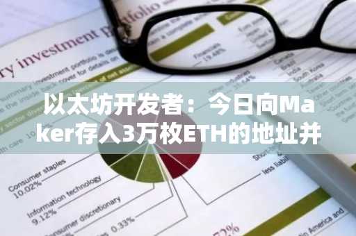 以太坊开发者：今日向Maker存入3万枚ETH的地址并不属于以太坊基金会