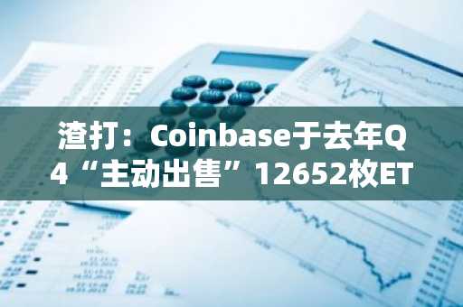 渣打：Coinbase于去年Q4“主动出售”12652枚ETH