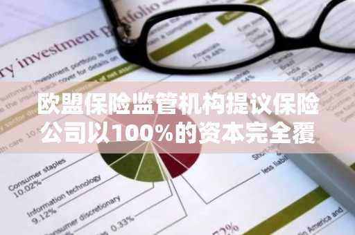 欧盟保险监管机构提议保险公司以100%的资本完全覆盖其加密货币持有