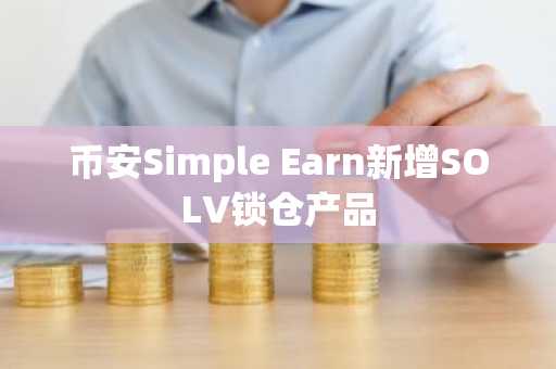 币安Simple Earn新增SOLV锁仓产品