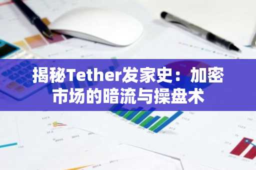 揭秘Tether发家史：加密市场的暗流与操盘术