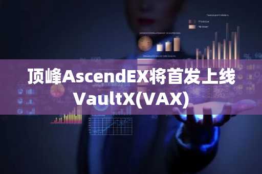 顶峰AscendEX将首发上线VaultX(VAX)