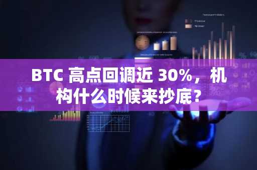 BTC 高点回调近 30%，机构什么时候来抄底？