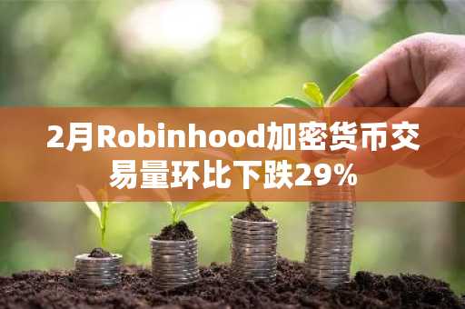 2月Robinhood加密货币交易量环比下跌29%