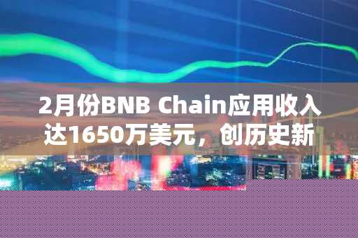 2月份BNB Chain应用收入达1650万美元，创历史新高