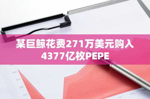 某巨鲸花费271万美元购入4377亿枚PEPE