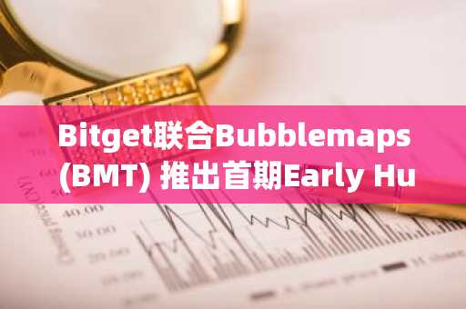 Bitget联合Bubblemaps (BMT) 推出首期Early Hunter空投计划