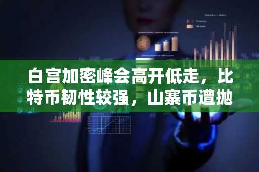 白宫加密峰会高开低走，比特币韧性较强，山寨币遭抛售
