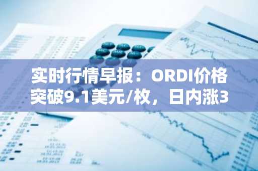 实时行情早报：ORDI价格突破9.1美元/枚，日内涨3.06%