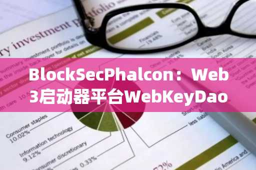 BlockSecPhalcon：Web3启动器平台WebKeyDao遭黑客攻击，损失约7.3万美元