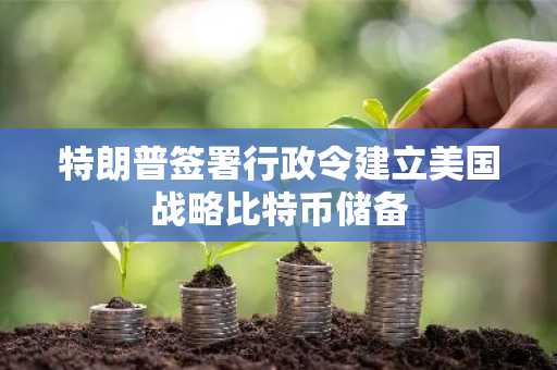 特朗普签署行政令建立美国战略比特币储备