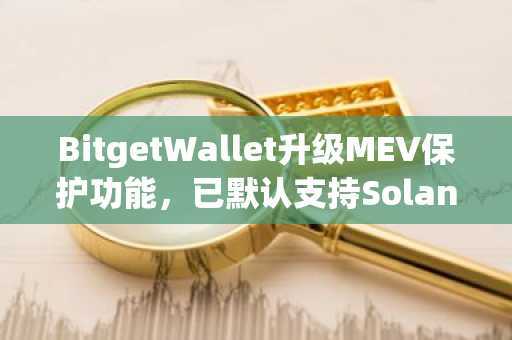 BitgetWallet升级MEV保护功能，已默认支持Solana、BNB等多链