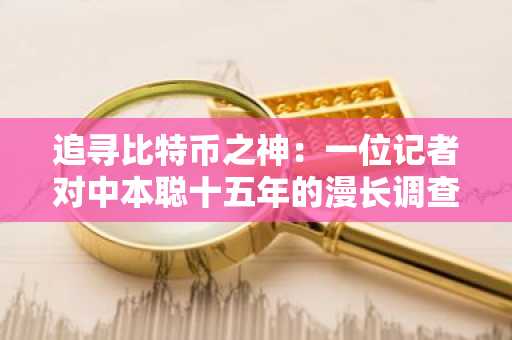 追寻比特币之神：一位记者对中本聪十五年的漫长调查