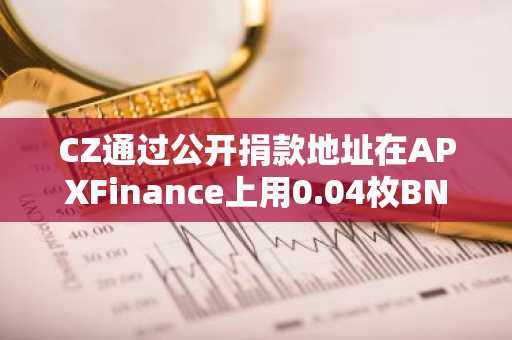 CZ通过公开捐款地址在APXFinance上用0.04枚BNB开出24.7倍的mubarak多单，目前仓位已关闭