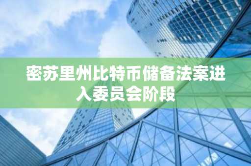 密苏里州比特币储备法案进入委员会阶段
