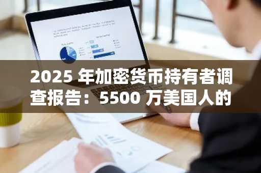 2025 年加密货币持有者调查报告：5500 万美国人的数字资产图谱，谁在使用加密货币？