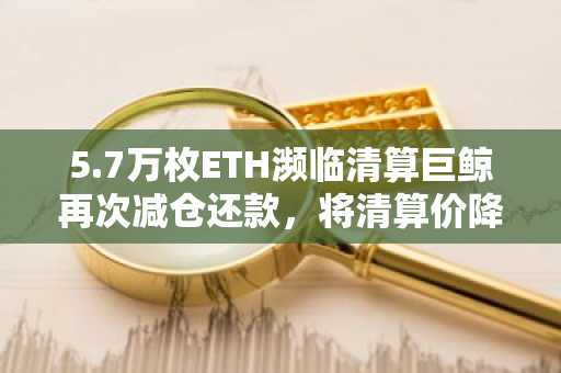 5.7万枚ETH濒临清算巨鲸再次减仓还款，将清算价降至1495美元